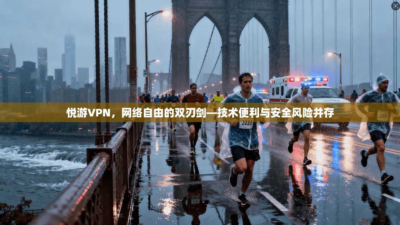 悦游VPN，网络自由的双刃剑—技术便利与安全风险并存