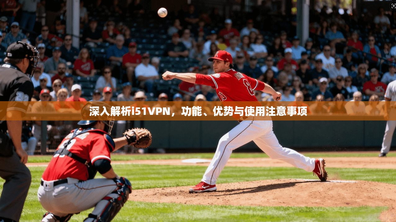 深入解析i51VPN,功能、优势与使用注意事项
