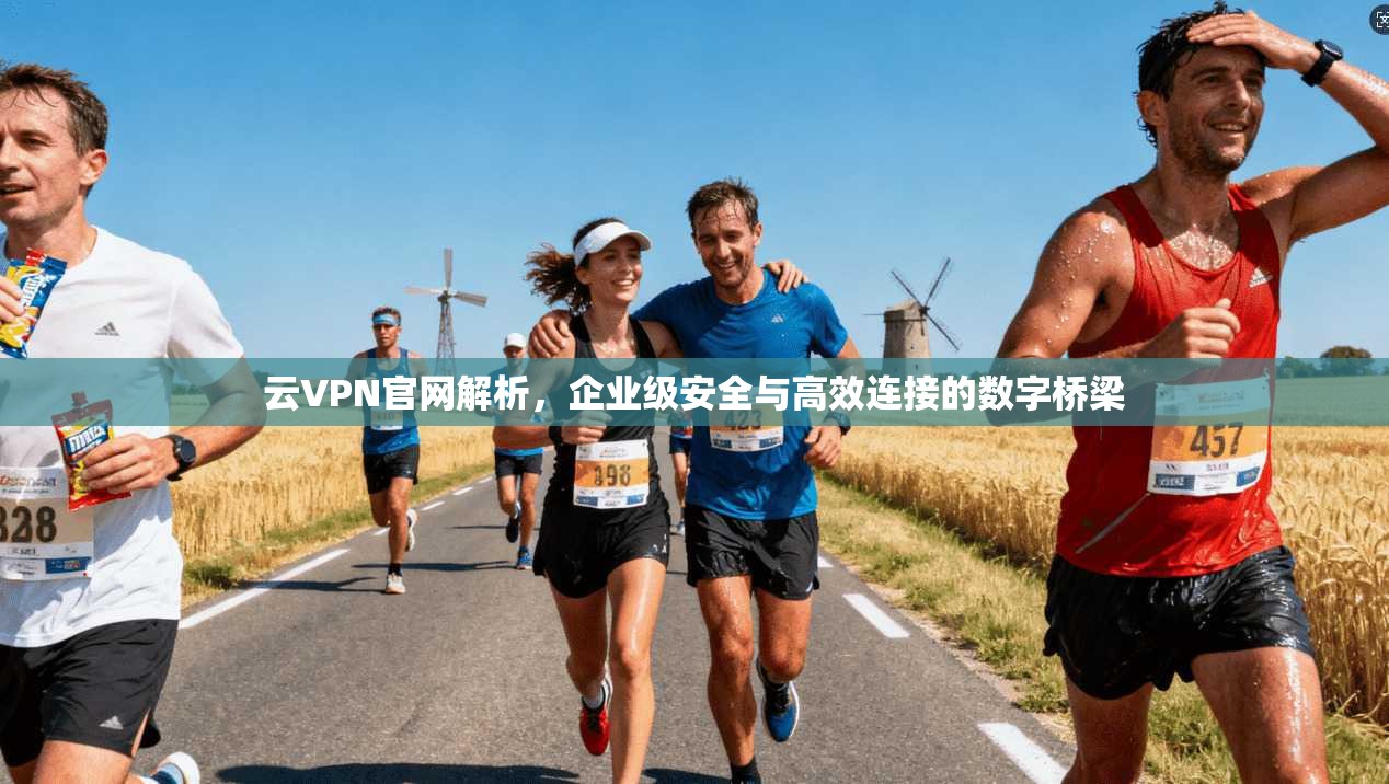 云VPN官网解析,企业级安全与高效连接的数字桥梁