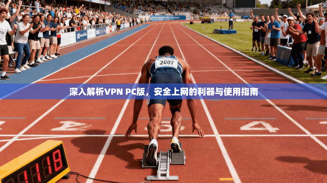 深入解析VPN PC版,安全上网的利器与使用指南
