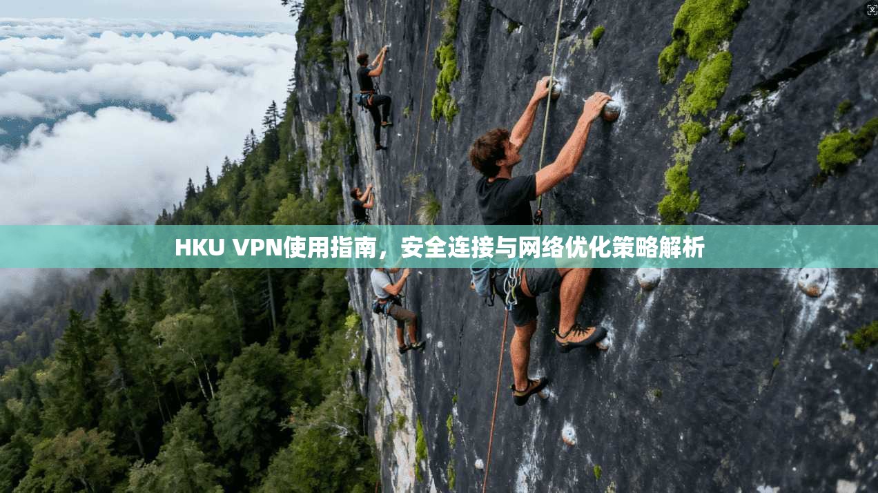HKU VPN使用指南，安全连接与网络优化策略解析