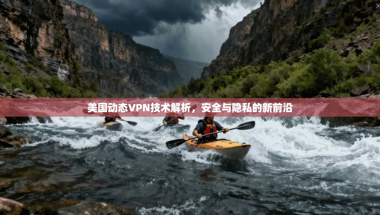 美国动态VPN技术解析，安全与隐私的新前沿